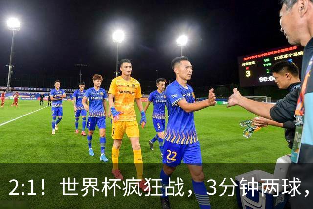2:1！世界杯疯狂战，3分钟两球，英格兰半场领先东道主，冲击八强
